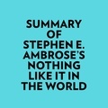  Everest Media et  AI Marcus - Summary of Stephen E. Ambrose's Nothing Like It In The World.