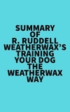  Everest Media - Summary of R. Ruddell Weatherwax's Training Your Dog the Weatherwax Way.