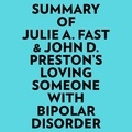 Everest Media et  AI Marcus - Summary of Julie A. Fast &amp; John D. Preston's Loving Someone With Bipolar Disorder.