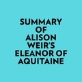  Everest Media et  AI Marcus - Summary of Alison Weir's Eleanor Of Aquitaine.