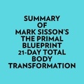  Everest Media et  AI Marcus - Summary of Mark Sisson's The Primal Blueprint 21Day Total Body Transformation.