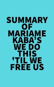  Everest Media - Summary of Mariame Kaba's We Do This 'Til We Free Us.