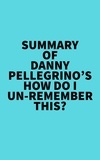  Everest Media - Summary of Danny Pellegrino's How Do I Un-Remember This?.