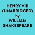  William Shakespeare et  AI Marcus - Henry Viii (Unabridged).