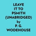  P. G. Wodehouse et  AI Marcus - Leave It To Psmith (Unabridged).
