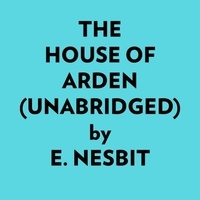  E. Nesbit et  AI Marcus - The House Of Arden (Unabridged).