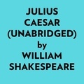  William Shakespeare et  AI Marcus - Julius Caesar (Unabridged).