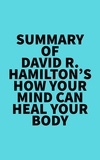  Everest Media - Summary of David R. Hamilton's How Your Mind Can Heal Your Body.