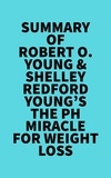  Everest Media - Summary of Robert O. Young &amp; Shelley Redford Young's The pH Miracle for Weight Loss.