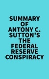  Everest Media - Summary of Antony C. Sutton's The Federal Reserve Conspiracy.