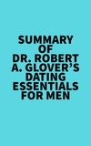  Everest Media - Summary of Dr. Robert A. Glover's Dating Essentials for Men.