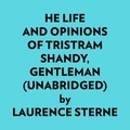  Laurence Sterne et  AI Marcus - He Life And Opinions Of Tristram Shandy, Gentleman (Unabridged).