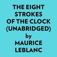  Maurice Leblanc et  AI Marcus - The Eight Strokes Of The Clock (Unabridged).