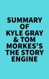  Everest Media - Summary of Kyle Gray &amp; Tom Morkes's The Story Engine.