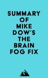  Everest Media - Summary of Mike Dow's The Brain Fog Fix.