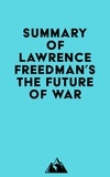  Everest Media - Summary of Lawrence Freedman's The Future of War.