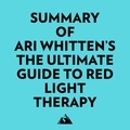  Everest Media et  AI Marcus - Summary of Ari Whitten's The Ultimate Guide To Red Light Therapy.
