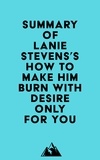  Everest Media - Summary of Lanie Stevens's How To Make Him BURN With Desire Only for YOU.