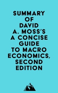  Everest Media - Summary of David A. Moss's A Concise Guide to Macroeconomics, Second Edition.