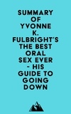 Everest Media - Summary of Yvonne K. Fulbright's The Best Oral Sex Ever - His Guide to Going Down.
