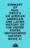  Everest Media - Summary of Paul Ortiz's An African American and Latinx History of the United States (REVISIONING HISTORY Book 4).