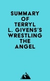  Everest Media - Summary of Terryl L. Givens's Wrestling the Angel.