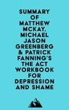  Everest Media - Summary of Matthew McKay, Michael Jason Greenberg &amp; Patrick Fanning's The ACT Workbook for Depression and Shame.