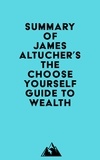  Everest Media - Summary of James Altucher's The Choose Yourself Guide To Wealth.