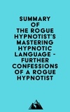  Everest Media - Summary of The Rogue Hypnotist's Mastering Hypnotic Language - Further Confessions of a Rogue Hypnotist.