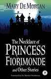  Mary De Morgan - The Necklace of Princess Fiorimonde and Other Stories with Foreword by Dr. Marilyn Pemberton.