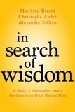 Matthieu Ricard et Christophe André - In Search of Wisdom - A Monk, a Philosopher, and a Psychiatrist on What Matters Most.