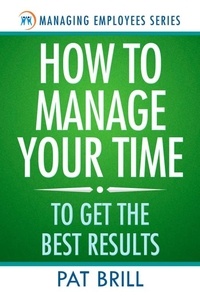  Pat Brill - How to Manage Your Time:  To Get the Best Results.