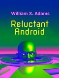  William X. Adams - Reluctand Android - Newcomers, #1.