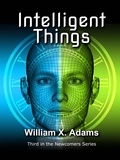  William X. Adams - Intelligent Things - Newcomers, #3.