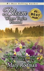 Mary Rodman - Bloom Where You're Planted: Daily Devotions to Enlighten and Brighten Your Relationship with Christ - Bloom Daily Devotional Series, #1.