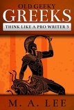  M.A. Lee - Old Geeky Greeks - Think like a Pro Writer, #3.