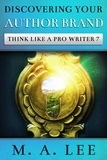 M.A. Lee - Discovering Your Author Brand - Think like a Pro Writer, #7.