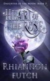  Rhiannon Futch - Heart of the Rose - Daughter of the Moon, #3.