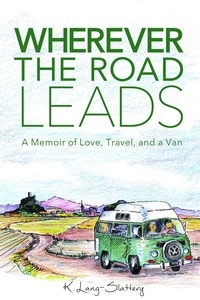  K. Lang-Slattery - Wherever the Road Leads, A Memoir of Love, Travel, and a Van.