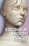  LUW Press et  C.W. Allen - Strong at Broken Places - The League of Utah Writers Anthology Series.