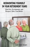  Lee Gale Gruen - Reinventing Yourself in Your Retirement Years: Find Joy, Excitement, and Purpose After You Retire.