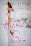  J. Leigh James - Pretend You Love My Brother - Faux in Love, #2.