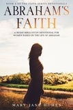  Mary Jane Humes - Abraham's Faith A 30-Day Bible Study Devotional for Women Based on the Life of Abraham - Faith Series Devotionals, #4.