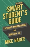  Mike Nager - The Smart Student's Guide to Smart Manufacturing and Industry 4.0.