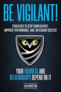  Len Herstein - Be Vigilant! Strategies to Stop Complacency, Improve Performance, and Safeguard Success. Your Business and Relationships Depend on It..