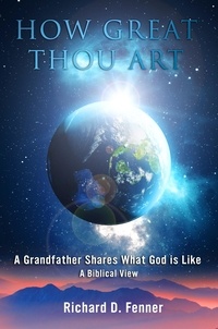  Richard Fenner - How Great Thou Art: A Grandfather Shares What God Is Like.