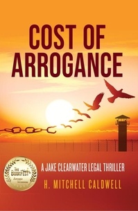  H. Mitchell Caldwell - Cost of Arrogance: A Jake Clearwater Legal Thriller - Jake Clearwater Legal Thriller Series, #1.