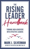  Mark J. Silverman - The Rising Leader Handbook: Turning High Achievers Into Effective Leaders.