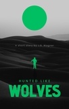  J.B. Wagner - Hunted Like Wolves - The Wolves, #3.