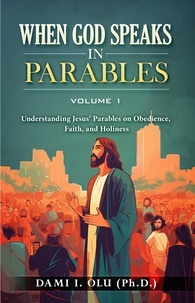  Dami Olu - When God Speaks in Parables: Understanding Jesus’ Parables on Obedience, Faith, and Holiness - When God Speaks in Parables (Understanding the Powerful Stories Jesus Told), #1.